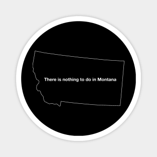 There is nothing to do in Montana Magnet